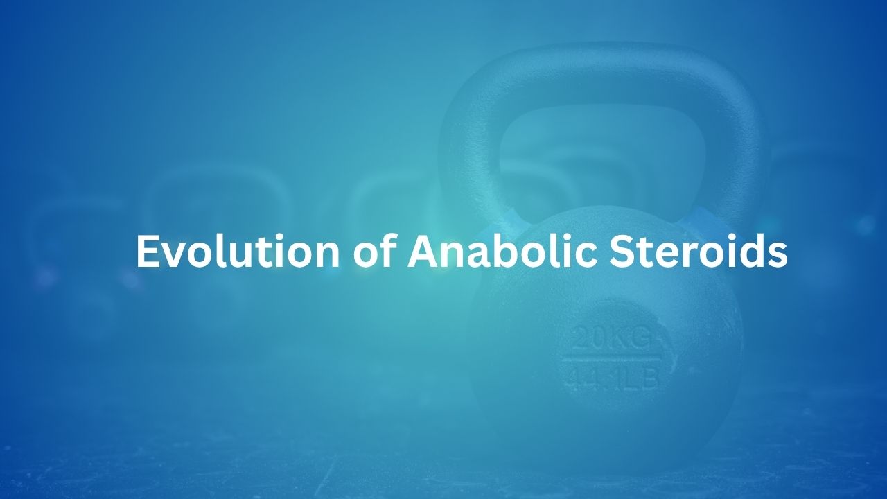 The Evolution of Anabolic Steroids